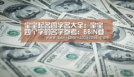 宝宝起名四字名大全:宝宝四个字的名字参考:BBIN登录(图4) BBIN直播