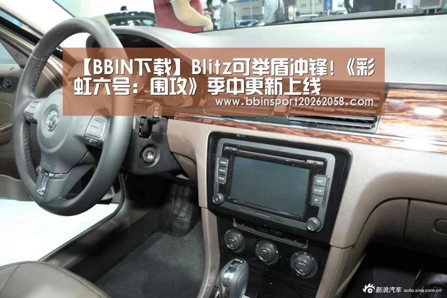 【BBIN下载】Blitz可举盾冲锋!《彩虹六号:围攻》季中更新上线(图1) BBIN登录