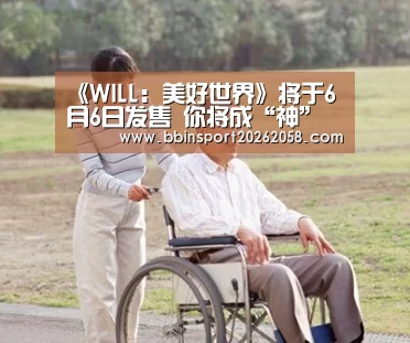 《WILL:美好世界》将于6月6日发售 你将成“神”“BBIN下载”(图1) BBIN直播