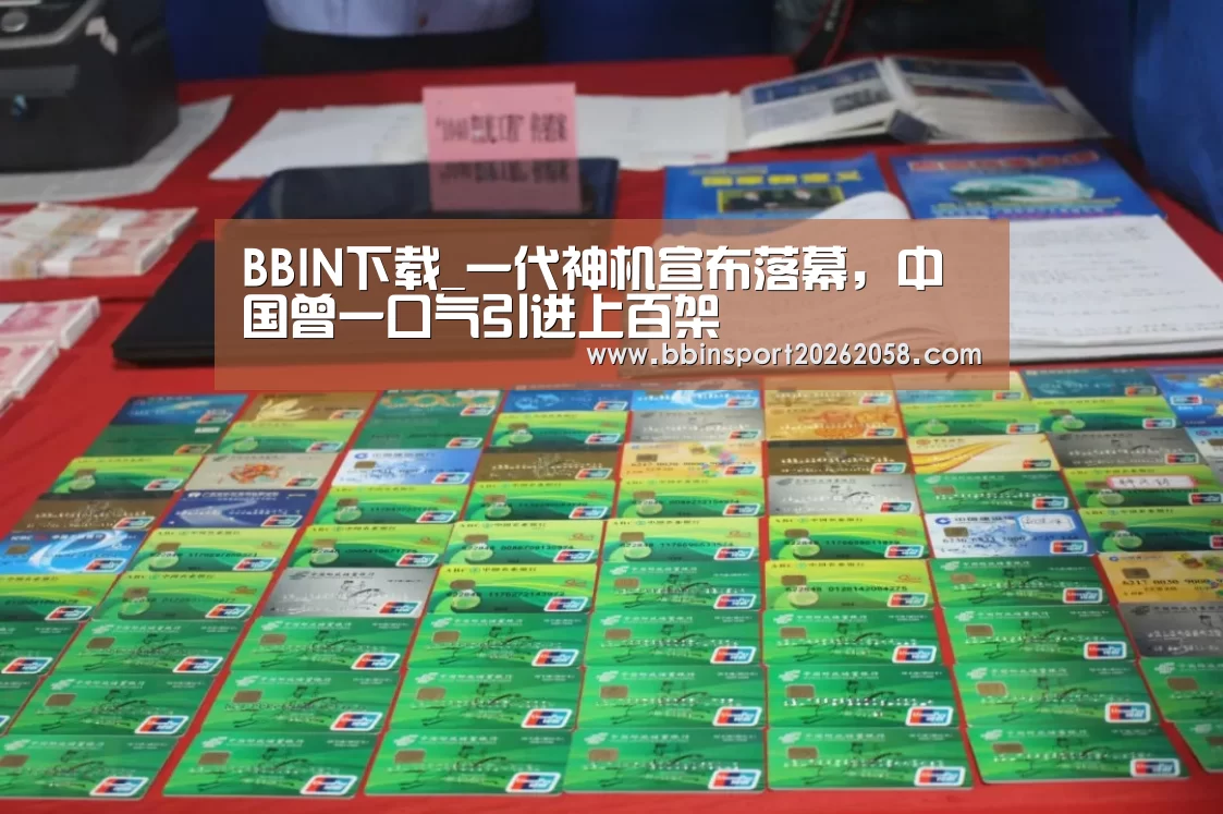 BBIN下载_一代神机宣布落幕,中国曾一口气引进上百架(图1) BBIN登录