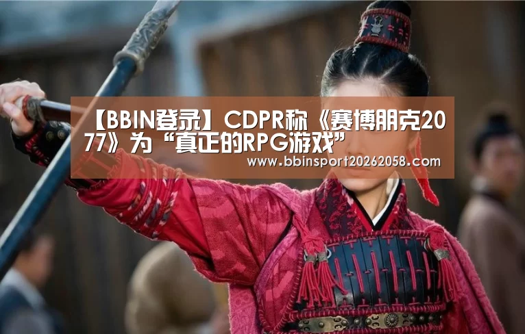 【BBIN登录】CDPR称《赛博朋克2077》为“真正的RPG游戏”(图3) BBIN直播